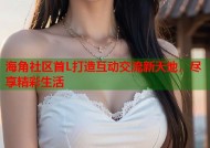 海角社区首L打造互动交流新天地，尽享精彩生活