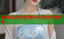 海角社区轻松找好看内容互动分享新体验