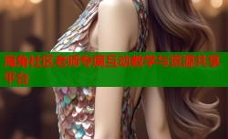 海角社区老师专属互动教学与资源共享平台