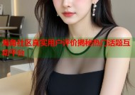 海角社区真实用户评价揭秘热门话题互动平台
