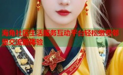 海角社区生活服务互动平台轻松缴费邻里交流新体验