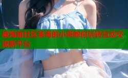 被海角社区荼毒的小哥教你玩转互动交流新平台