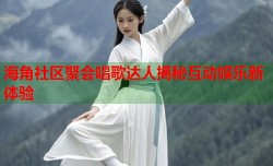 海角社区聚会唱歌达人揭秘互动娱乐新体验