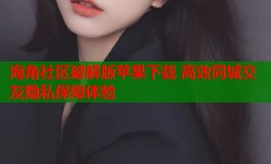 海角社区破解版苹果下载 高效同城交友隐私保障体验
