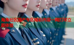 海角社区国产专区精彩内容一网打尽立即体验