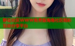 野花社区WWW免费版海角社区精彩互动分享平台