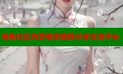 海角社区真实母亲路程分享交流平台