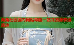 海角社区国内网站导航一站式资源快速直达