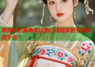 海角社区海角论坛热门话题实时互动交流平台
