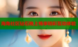 海角社区钻石晚上畅享精彩互动体验
