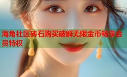 海角社区砖石购买破解无限金币畅享会员特权