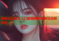 海角社区官方人口数据揭秘精准互动新体验