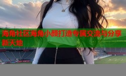 海角社区海角小颜打造专属交流与分享新天地