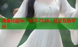 海角社区id-1220.7126，社交互动平台