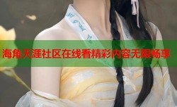 海角天涯社区在线看精彩内容无限畅享