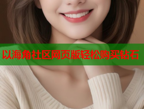 以海角社区网页版轻松购买钻石  第1张