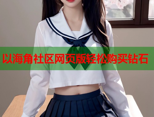 以海角社区网页版轻松购买钻石  第2张
