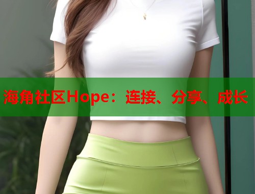 海角社区Hope：连接、分享、成长  第1张