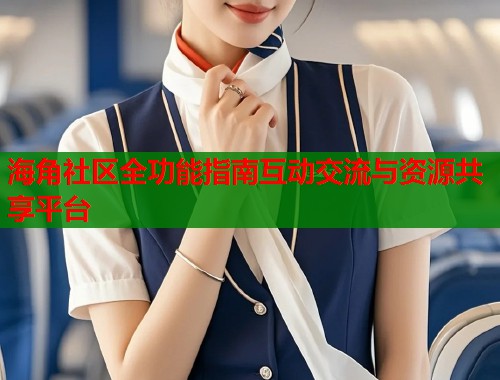 海角社区全功能指南互动交流与资源共享平台  第1张
