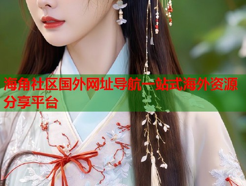 海角社区国外网址导航一站式海外资源分享平台  第2张