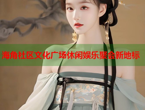 海角社区文化广场休闲娱乐聚会新地标  第2张