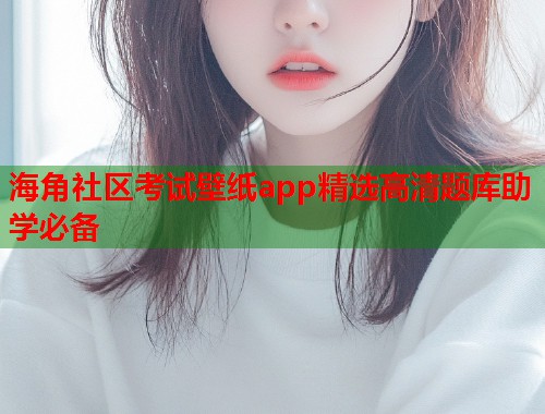 海角社区考试壁纸app精选高清题库助学必备  第1张