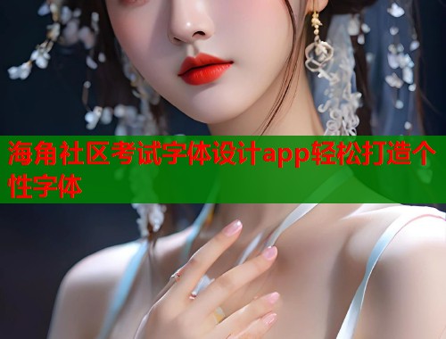 海角社区考试字体设计app轻松打造个性字体  第2张