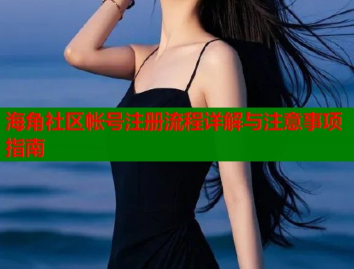 海角社区帐号注册流程详解与注意事项指南  第1张