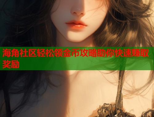 海角社区轻松领金币攻略助你快速赚取奖励  第1张
