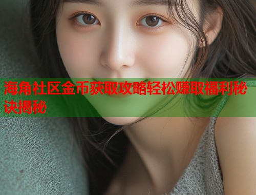 海角社区金币获取攻略轻松赚取福利秘诀揭秘  第1张