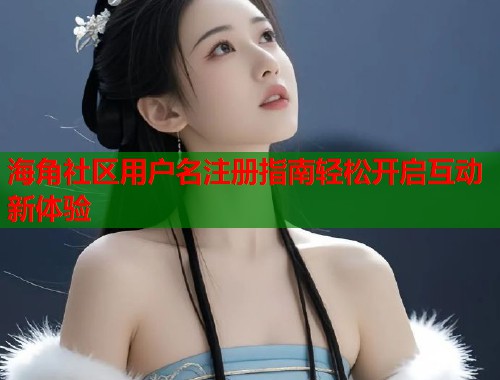 海角社区用户名注册指南轻松开启互动新体验  第1张