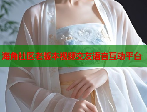 海角社区老版本视频交友语音互动平台  第1张