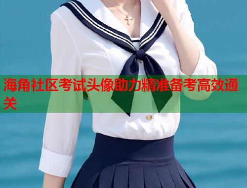 海角社区考试头像助力精准备考高效通关  第2张