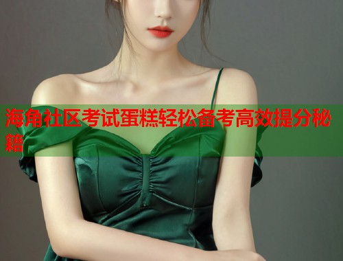 海角社区考试蛋糕轻松备考高效提分秘籍  第1张