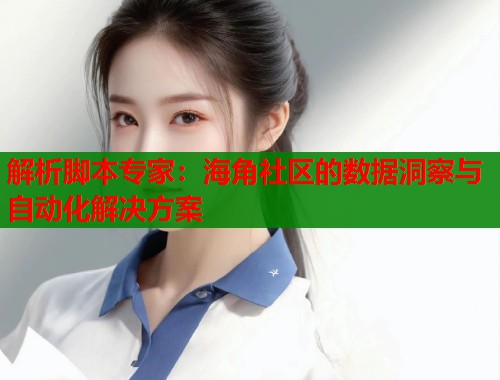 解析脚本专家：海角社区的数据洞察与自动化解决方案  第1张